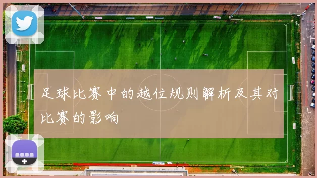 足球比赛中的越位规则解析及其对比赛的影响